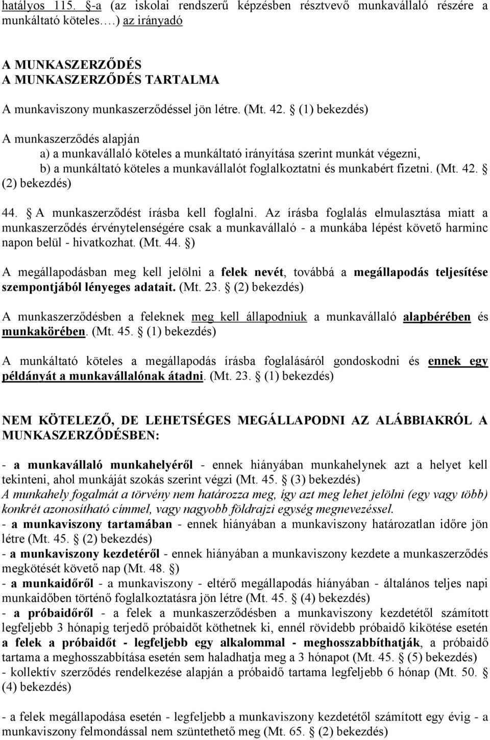 (1) bekezdés) A munkaszerződés alapján a) a munkavállaló köteles a munkáltató irányítása szerint munkát végezni, b) a munkáltató köteles a munkavállalót foglalkoztatni és munkabért fizetni. (Mt. 42.