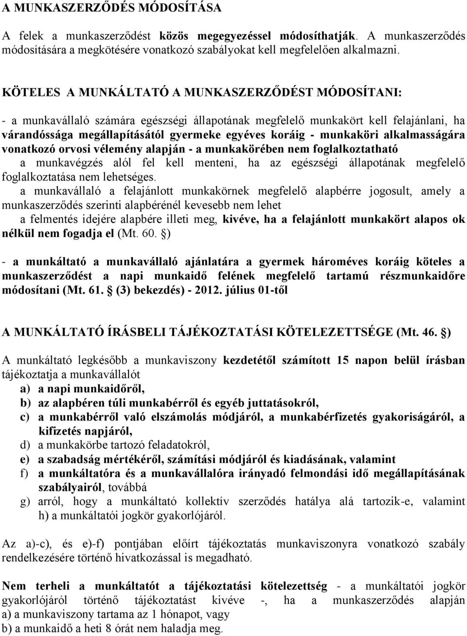 munkaköri alkalmasságára vonatkozó orvosi vélemény alapján - a munkakörében nem foglalkoztatható a munkavégzés alól fel kell menteni, ha az egészségi állapotának megfelelő foglalkoztatása nem