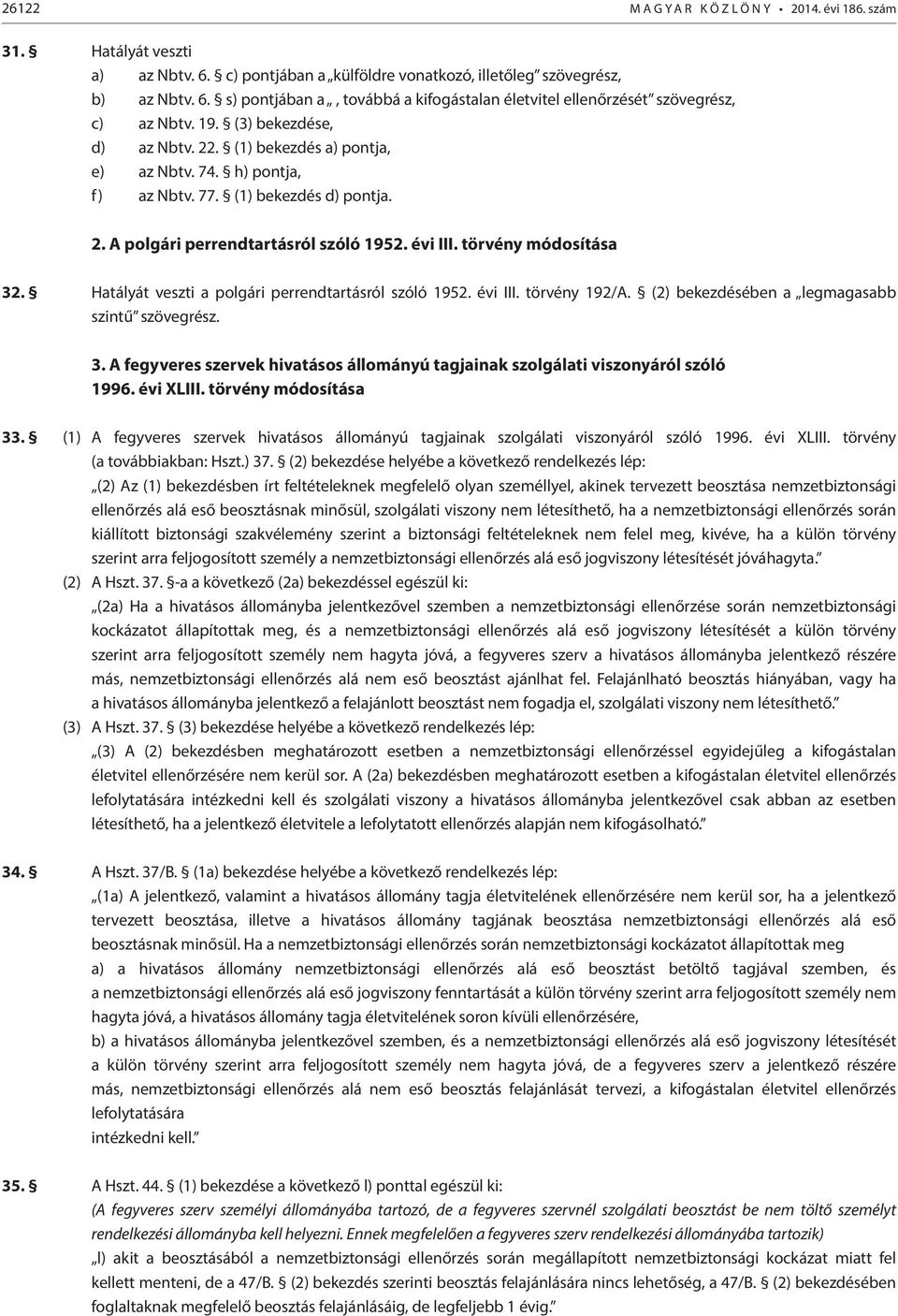 Hatályát veszti a polgári perrendtartásról szóló 1952. évi III. törvény 192/A. (2) bekezdésében a legmagasabb szintű szövegrész. 3.