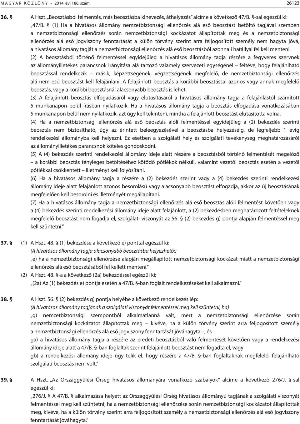 nemzetbiztonsági ellenőrzés alá eső jogviszony fenntartását a külön törvény szerint arra feljogosított személy nem hagyta jóvá, a hivatásos állomány tagját a nemzetbiztonsági ellenőrzés alá eső