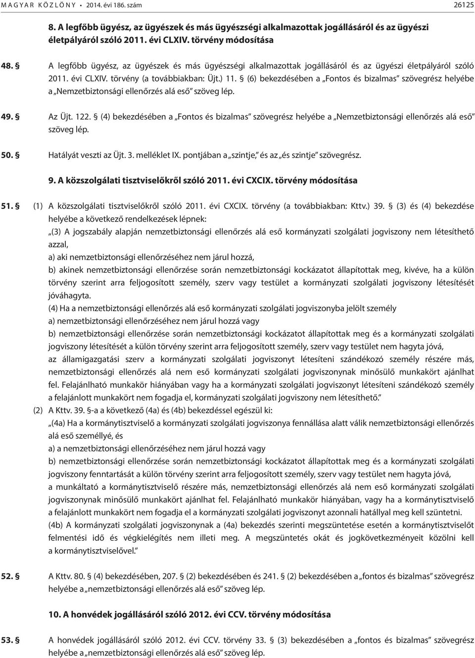 (6) bekezdésében a Fontos és bizalmas szövegrész helyébe a Nemzetbiztonsági ellenőrzés alá eső szöveg lép. 49. Az Üjt. 122.