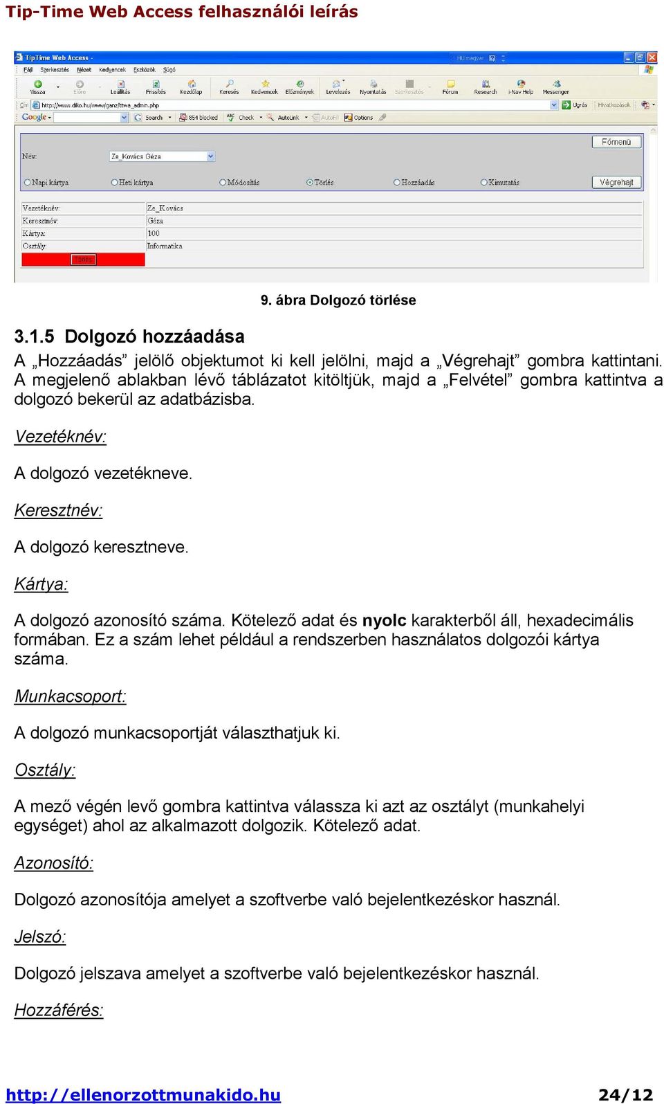 Kártya: A dolgozó azonosító száma. Kötelezı adat és nyolc karakterbıl áll, hexadecimális formában. Ez a szám lehet például a rendszerben használatos dolgozói kártya száma.