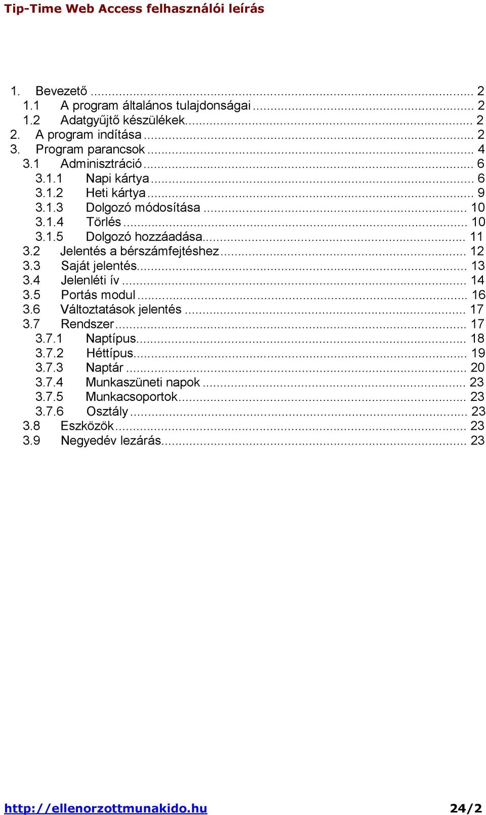 3 Saját jelentés... 13 3.4 Jelenléti ív... 14 3.5 Portás modul... 16 3.6 Változtatások jelentés... 17 3.7 Rendszer... 17 3.7.1 Naptípus... 18 3.7.2 Héttípus... 19 3.7.3 Naptár.