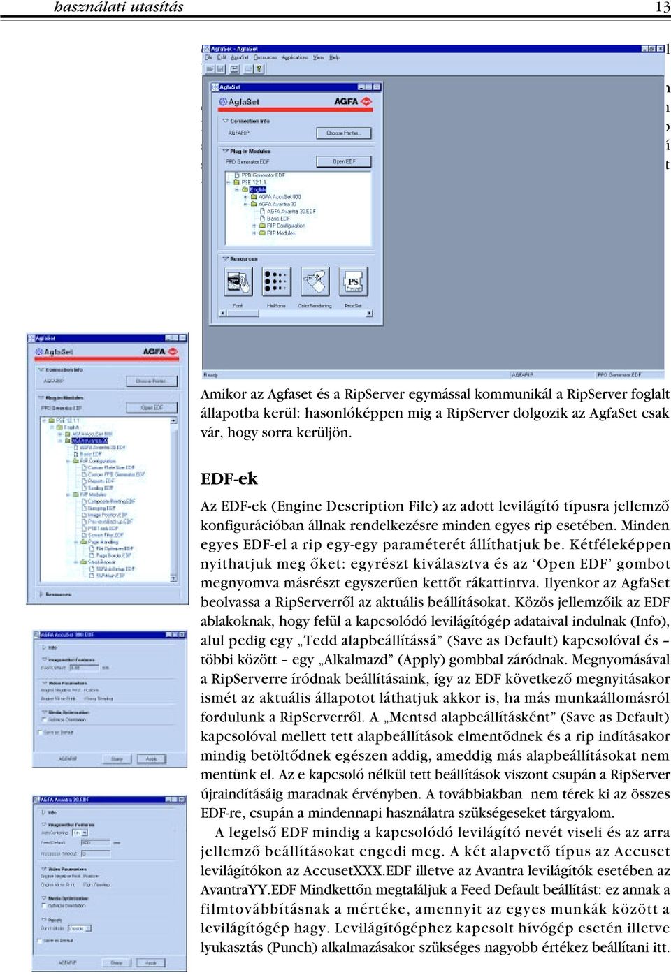 A második (Plug-In Modules) a rip sajátságainak megfelelô (típus, verziószám, stb.) EDF-ek könyvtárszerû struktúráját mutatja. A harmadik szekció az u.n. Resource-ök kategóriáit vonultatja fel: operátorok számára általában nem releváns.