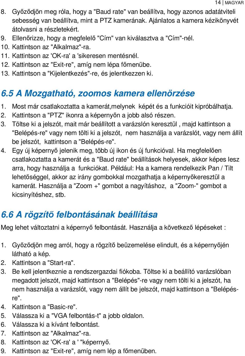 13. Kattintson a "Kijelentkezés"-re, és jelentkezzen ki. 6.5 A Mozgatható, zoomos kamera ellenörzése 1. Most már csatlakoztatta a kamerát,melynek képét és a funkcióit kipróbálhatja. 2.