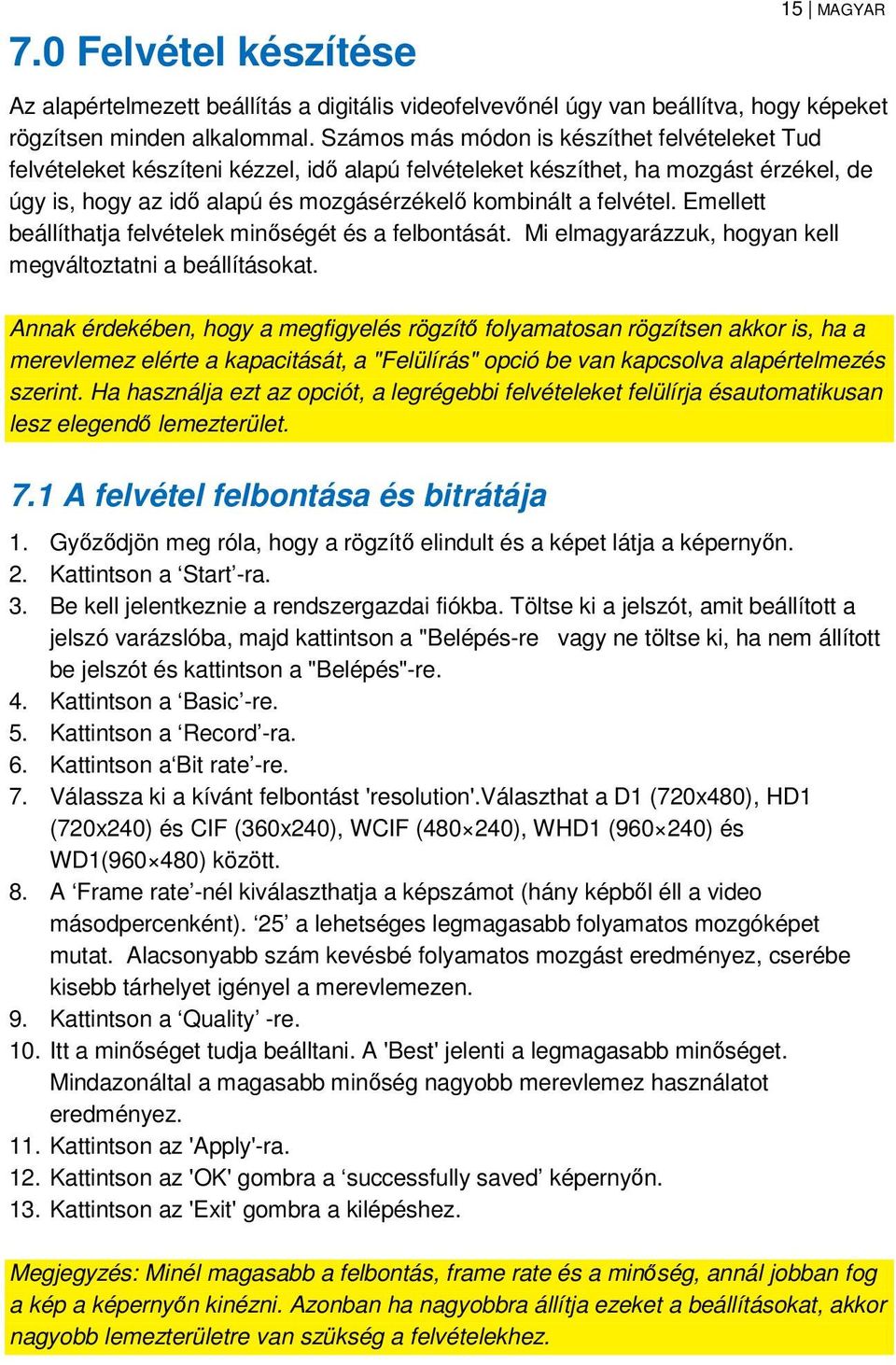 Emellett beállíthatja felvételek minőségét és a felbontását. Mi elmagyarázzuk, hogyan kell megváltoztatni a beállításokat.