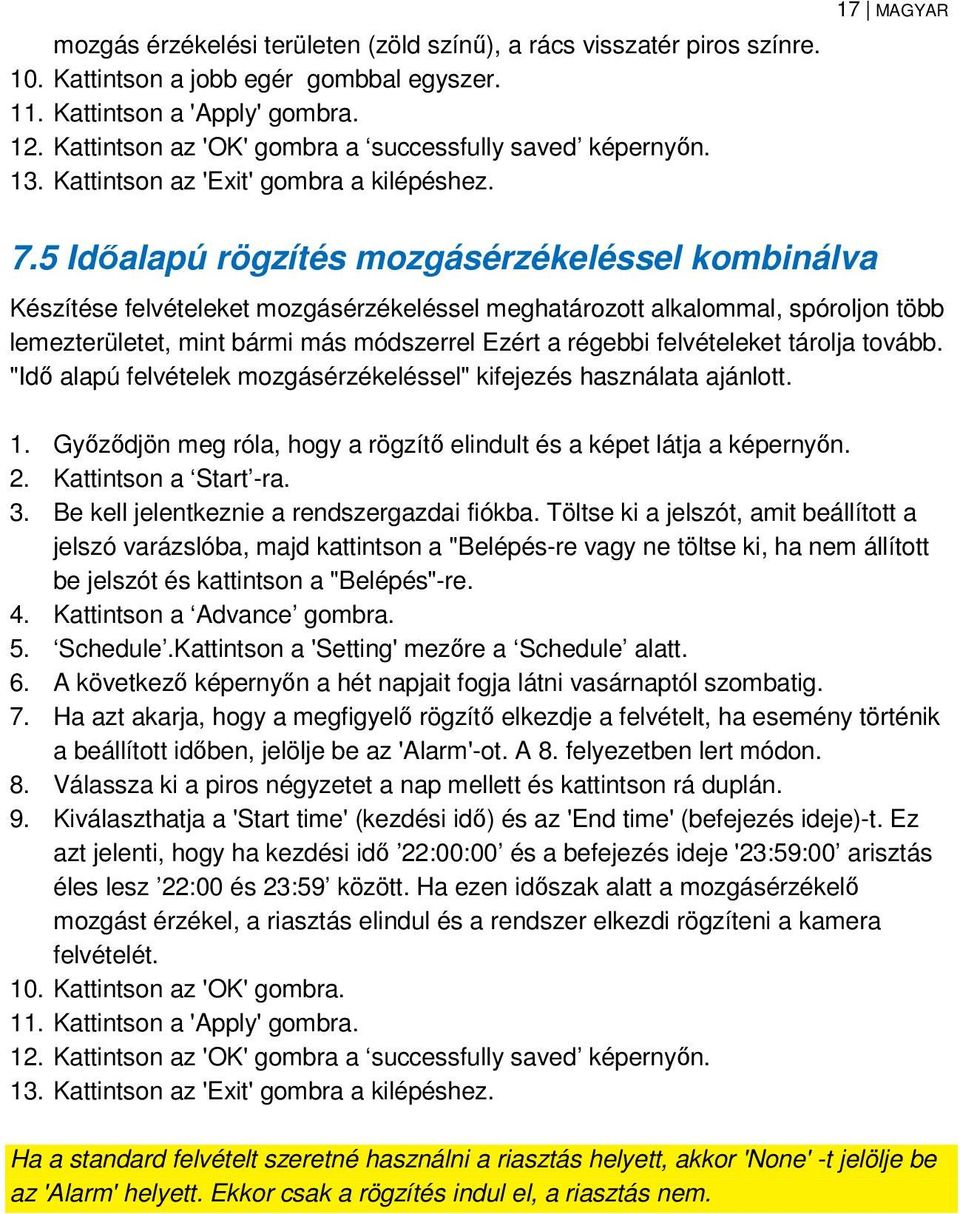 5 Időalapú rögzítés mozgásérzékeléssel kombinálva 17 MAGYAR Készítése felvételeket mozgásérzékeléssel meghatározott alkalommal, spóroljon több lemezterületet, mint bármi más módszerrel Ezért a