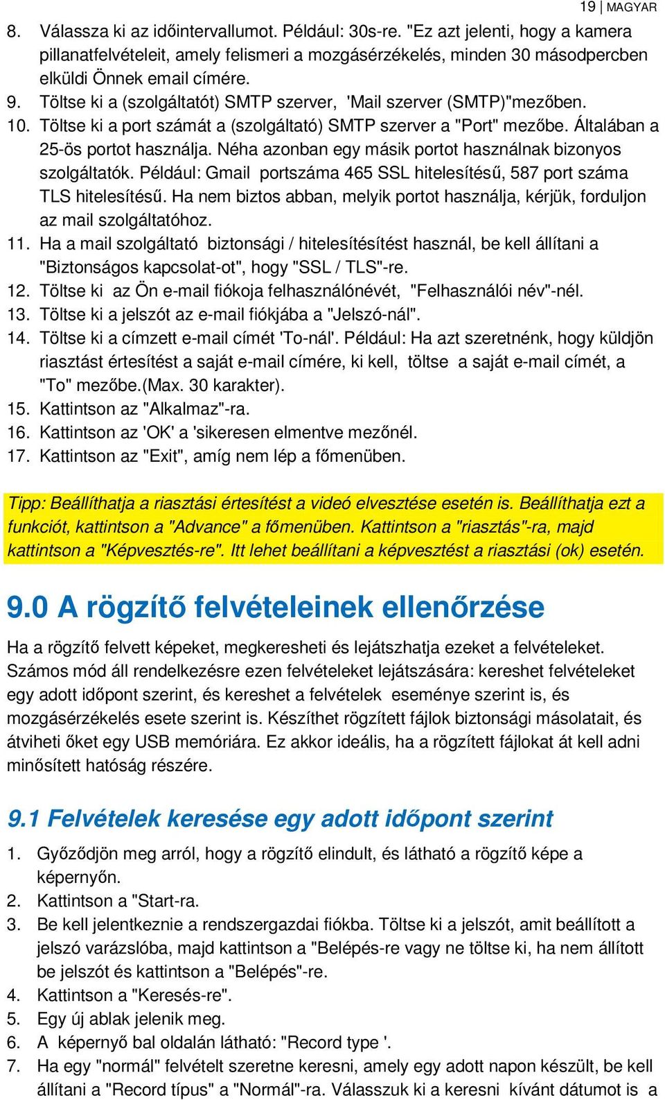 Néha azonban egy másik portot használnak bizonyos szolgáltatók. Például: Gmail portszáma 465 SSL hitelesítésű, 587 port száma TLS hitelesítésű.