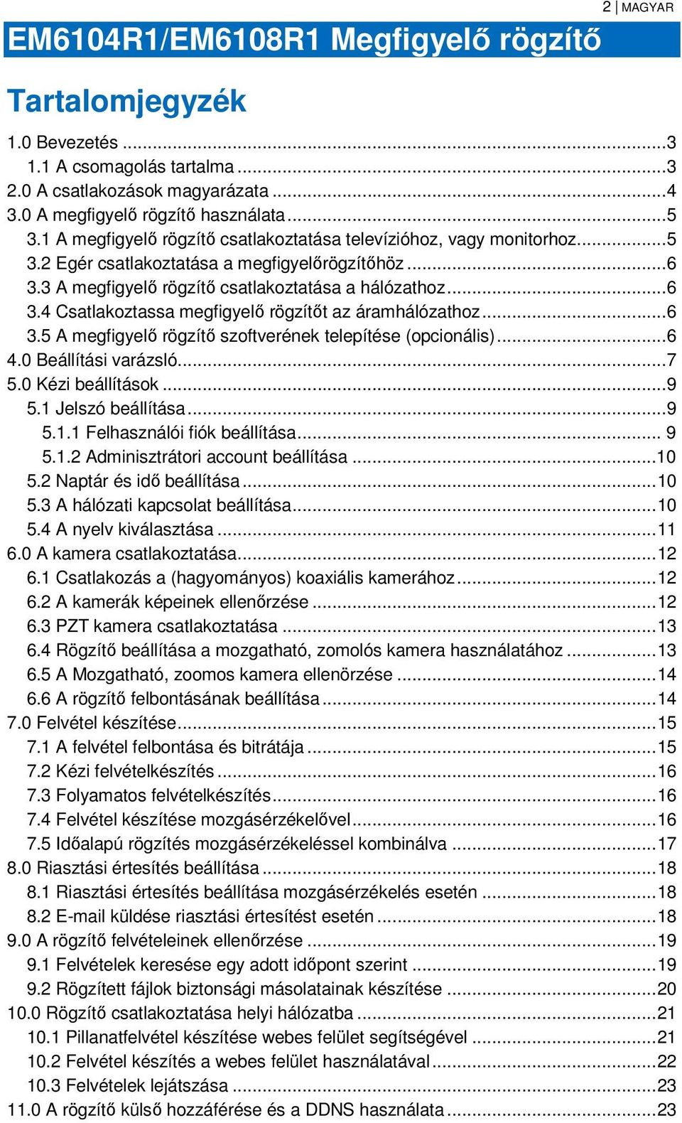 .. 6 3.5 A megfigyelő rögzítő szoftverének telepítése (opcionális)... 6 4.0 Beállítási varázsló... 7 5.0 Kézi beállítások... 9 5.1 Jelszó beállítása... 9 5.1.1 Felhasználói fiók beállítása... 9 5.1.2 Adminisztrátori account beállítása.