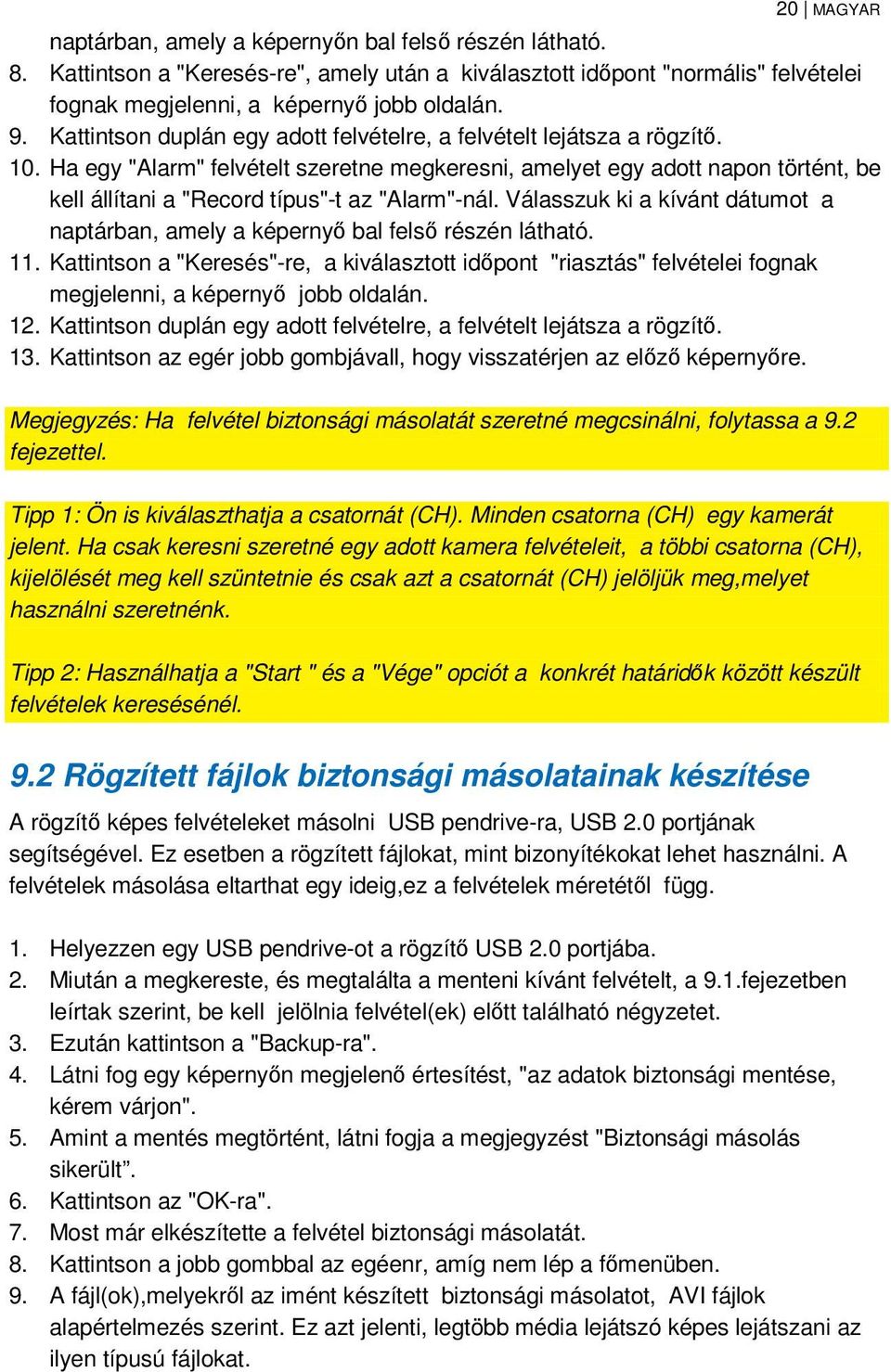 Ha egy "Alarm" felvételt szeretne megkeresni, amelyet egy adott napon történt, be kell állítani a "Record típus"-t az "Alarm"-nál.