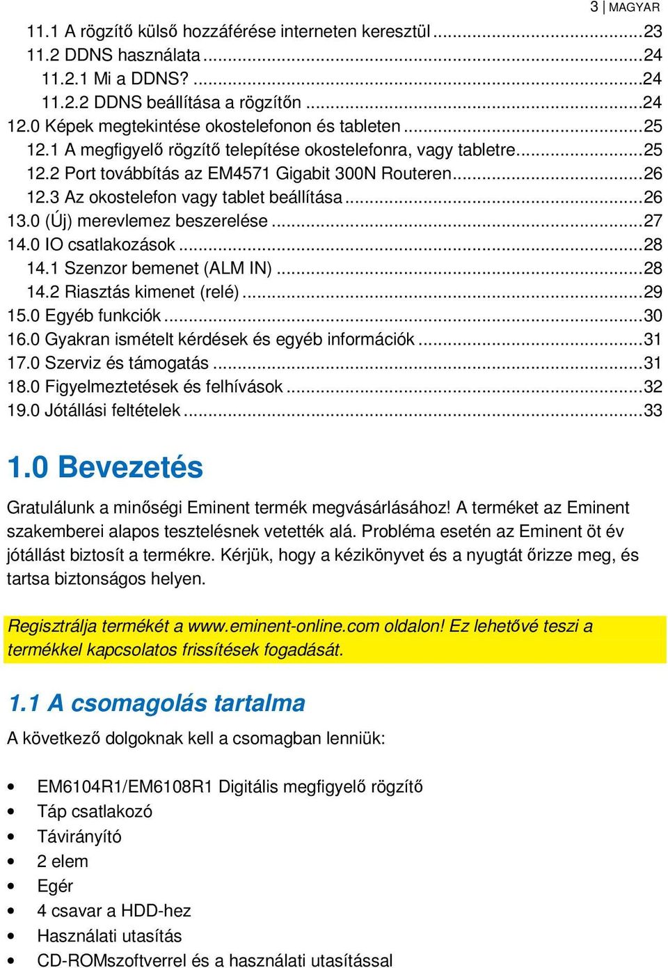 3 Az okostelefon vagy tablet beállítása... 26 13.0 (Új) merevlemez beszerelése... 27 14.0 IO csatlakozások... 28 14.1 Szenzor bemenet (ALM IN)... 28 14.2 Riasztás kimenet (relé)... 29 15.