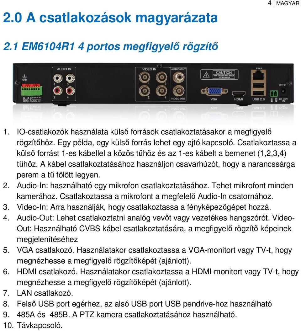 A kábel csatlakoztatásához használjon csavarhúzót, hogy a narancssárga perem a tű fölött legyen. 2. Audio-In: használható egy mikrofon csatlakoztatásához. Tehet mikrofont minden kamerához.