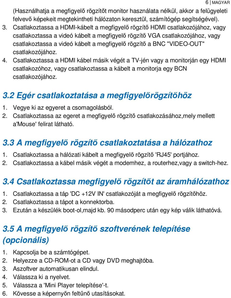 rögzítő a BNC "VIDEO-OUT" csatlakozójához. 4.