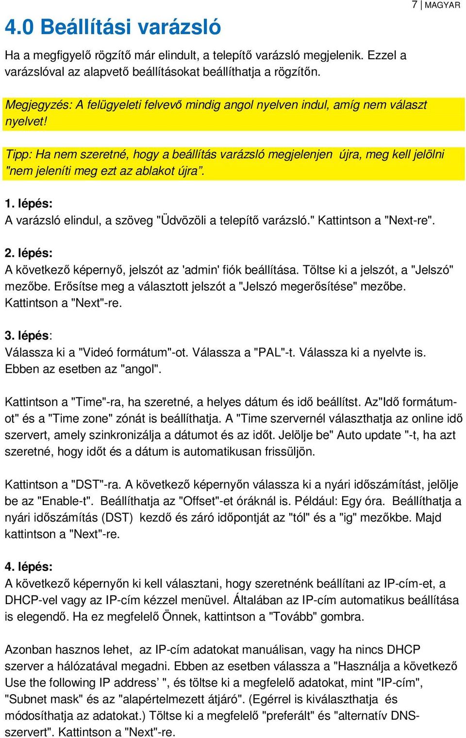 Tipp: Ha nem szeretné, hogy a beállítás varázsló megjelenjen újra, meg kell jelölni "nem jeleníti meg ezt az ablakot újra. 1. lépés: A varázsló elindul, a szöveg "Üdvözöli a telepítő varázsló.