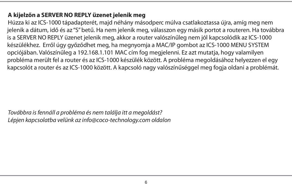 Erről úgy győződhet meg, ha megnyomja a MAC/IP gombot az ICS-1000 MENU SYSTEM opciójában. Valószínűleg a 192.168.1.101 MAC cím fog megjelenni.