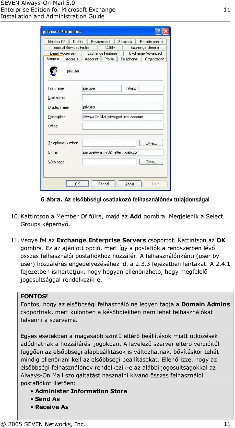 A felhasználónkénti (user by user) hozzáférés engedélyezéséhez ld. a 2.3.3 fejezetben leírtakat. A 2.4.1 fejezetben ismertetjük, hogy hogyan ellenőrizhető, hogy megfelelő jogosultsággal rendelkezik-e.