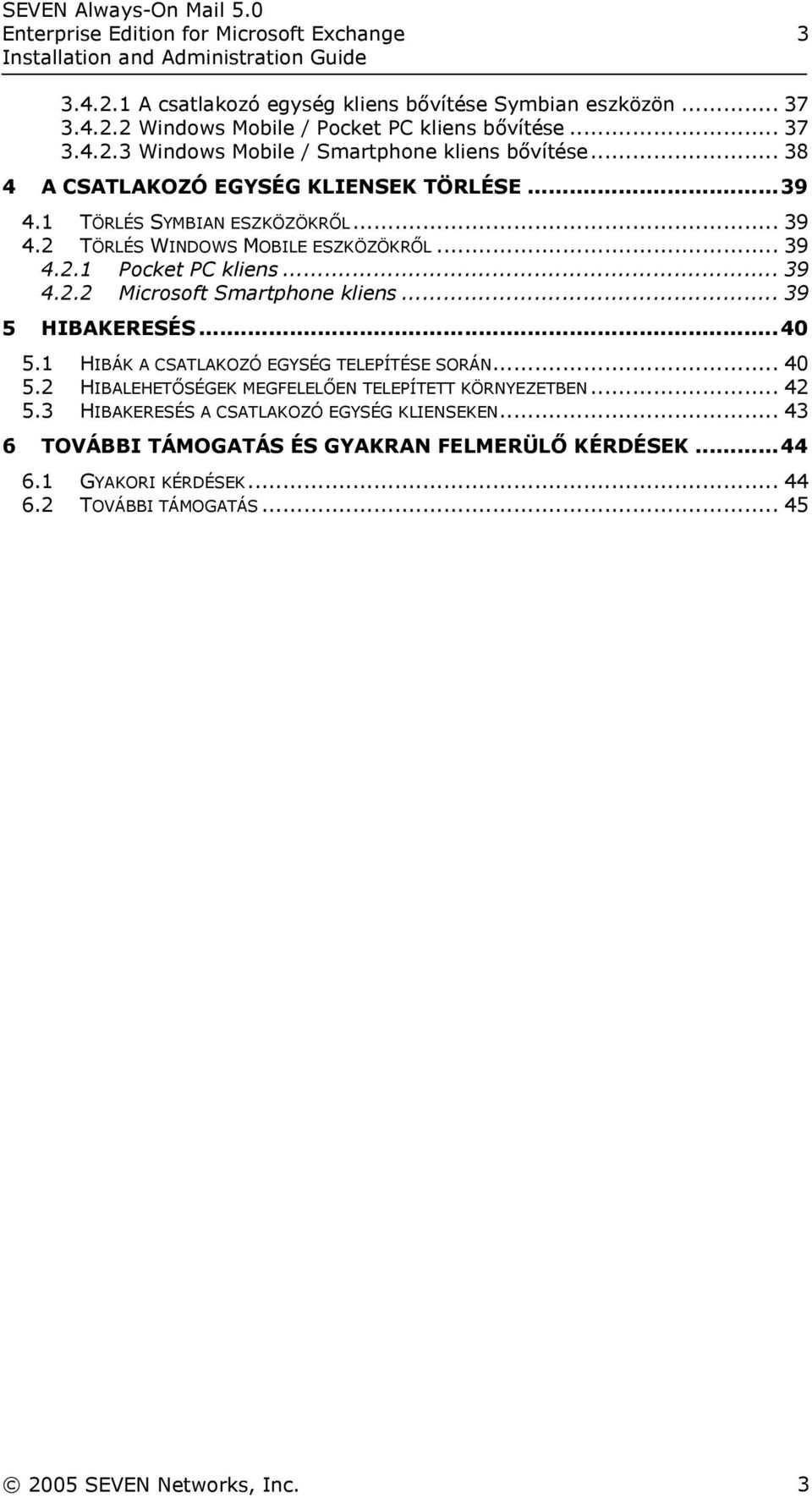 .. 39 5 HIBAKERESÉS...40 5.1 HIBÁK A CSATLAKOZÓ EGYSÉG TELEPÍTÉSE SORÁN... 40 5.2 HIBALEHETŐSÉGEK MEGFELELŐEN TELEPÍTETT KÖRNYEZETBEN... 42 5.