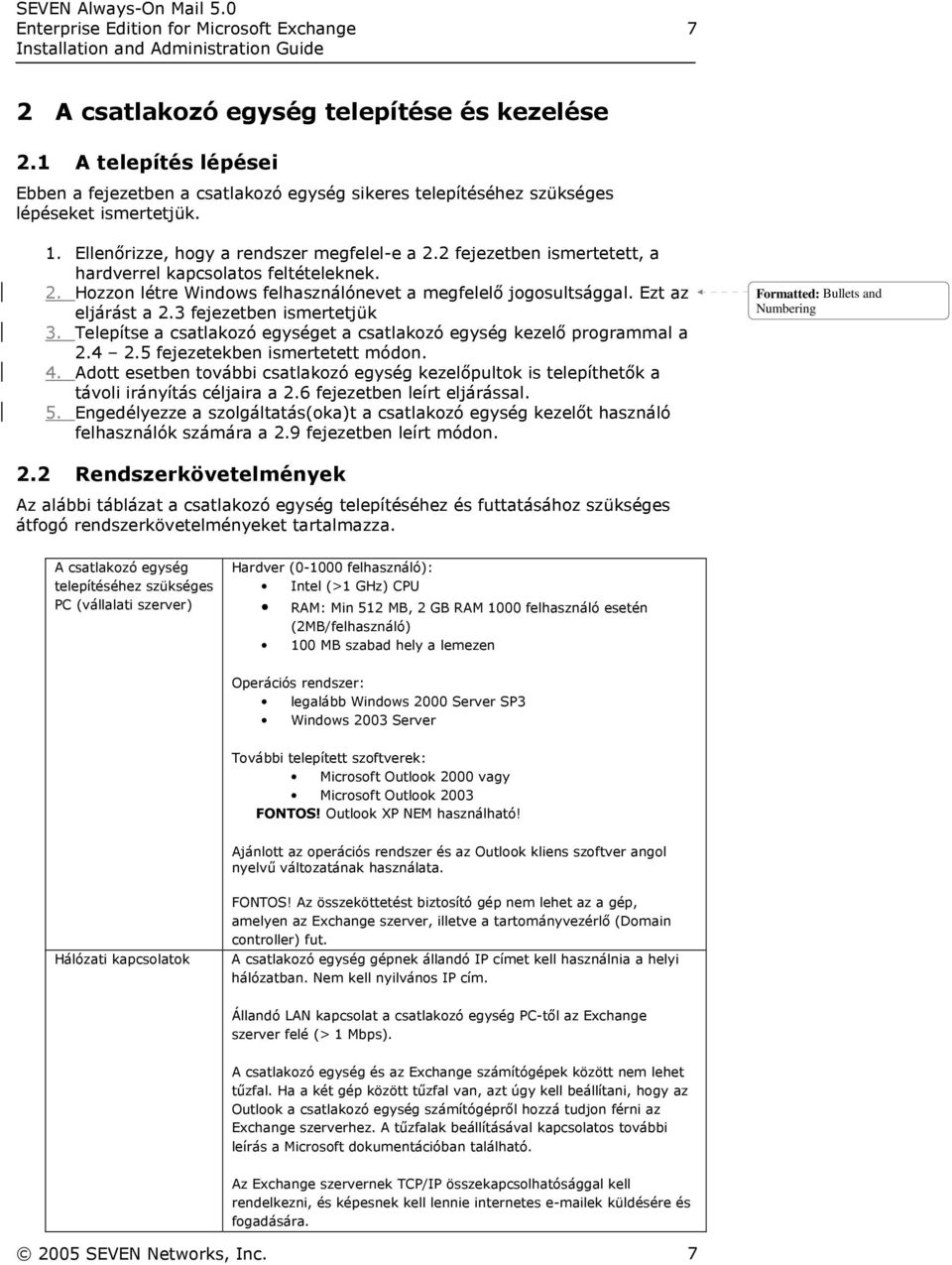 2 fejezetben ismertetett, a hardverrel kapcsolatos feltételeknek. 2. Hozzon létre Windows felhasználónevet a megfelelő jogosultsággal. Ezt az eljárást a 2.3 fejezetben ismertetjük 3.