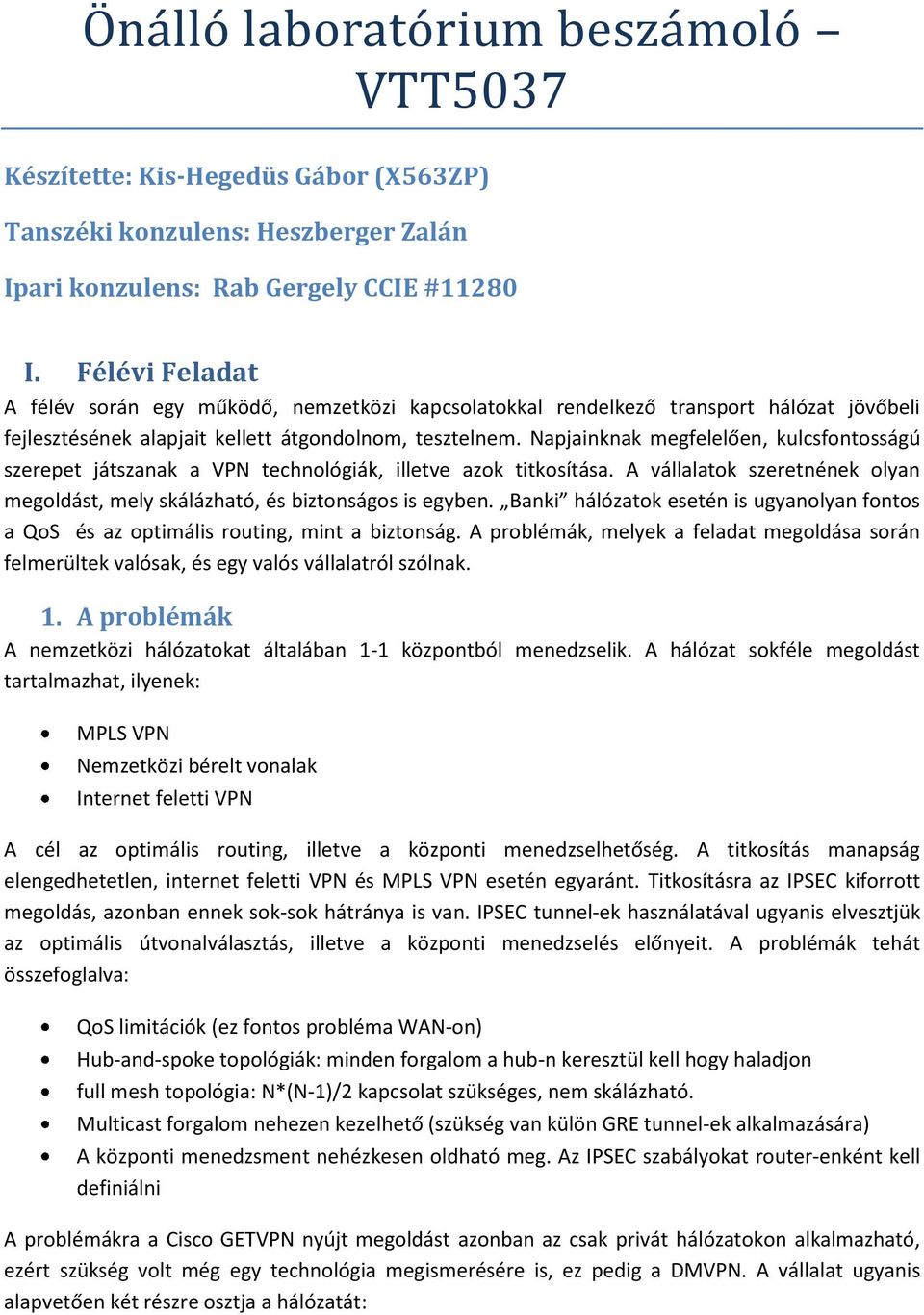 Napjainknak megfelelően, kulcsfontosságú szerepet játszanak a VPN technológiák, illetve azok titkosítása. A vállalatok szeretnének olyan megoldást, mely skálázható, és biztonságos is egyben.