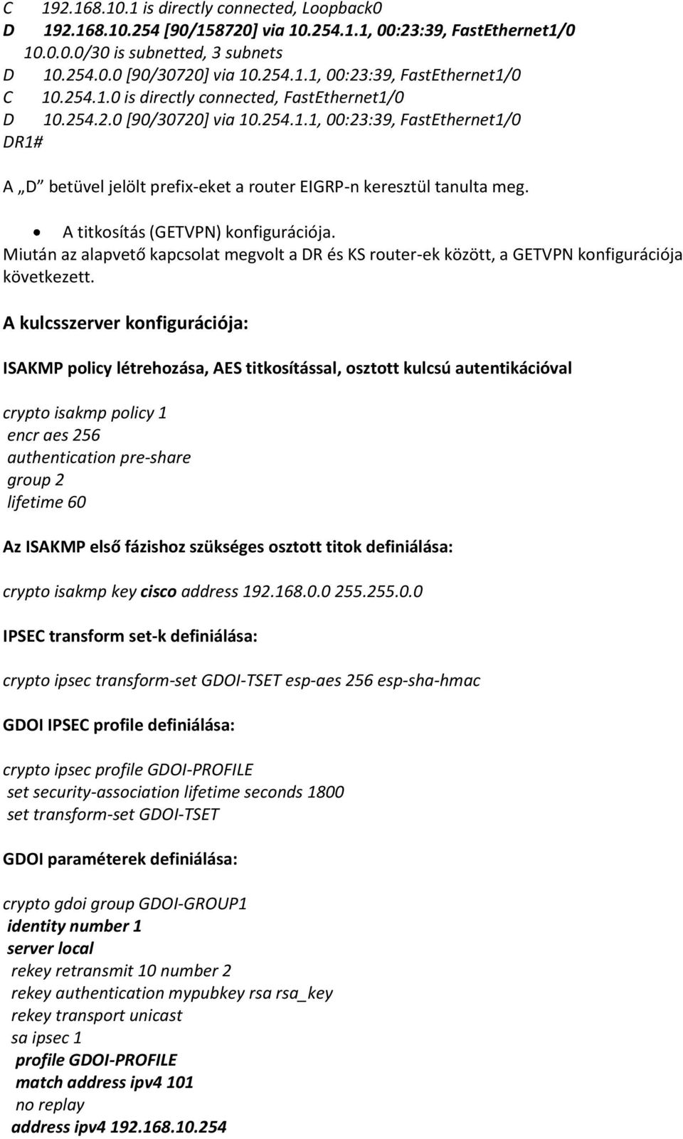 A titkosítás (GETVPN) konfigurációja. Miután az alapvető kapcsolat megvolt a DR és KS router-ek között, a GETVPN konfigurációja következett.