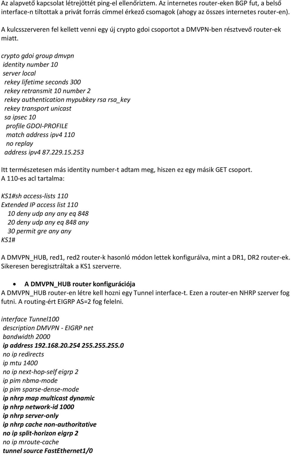 crypto gdoi group dmvpn identity number 10 server local rekey lifetime seconds 300 rekey retransmit 10 number 2 rekey authentication mypubkey rsa rsa_key rekey transport unicast sa ipsec 10 profile