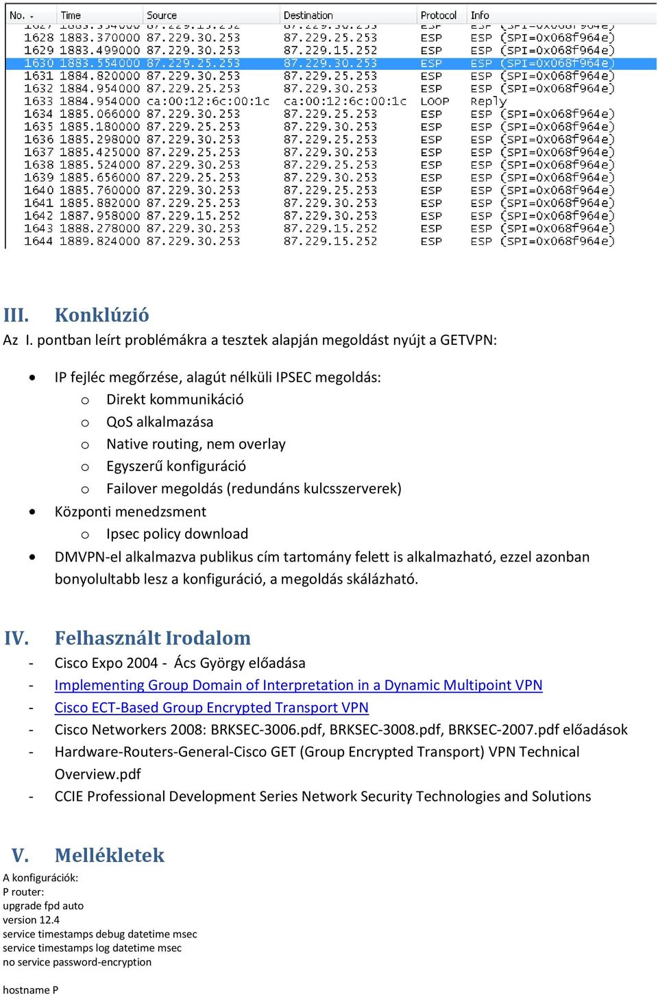 Egyszerű konfiguráció o Failover megoldás (redundáns kulcsszerverek) Központi menedzsment o Ipsec policy download DMVPN-el alkalmazva publikus cím tartomány felett is alkalmazható, ezzel azonban