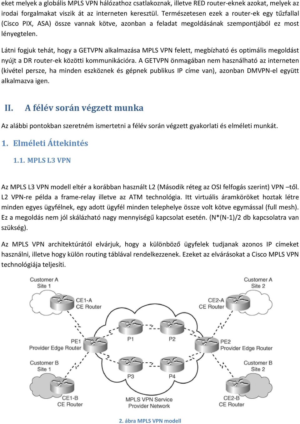 Látni fogjuk tehát, hogy a GETVPN alkalmazása MPLS VPN felett, megbízható és optimális megoldást nyújt a DR router-ek közötti kommunikációra.