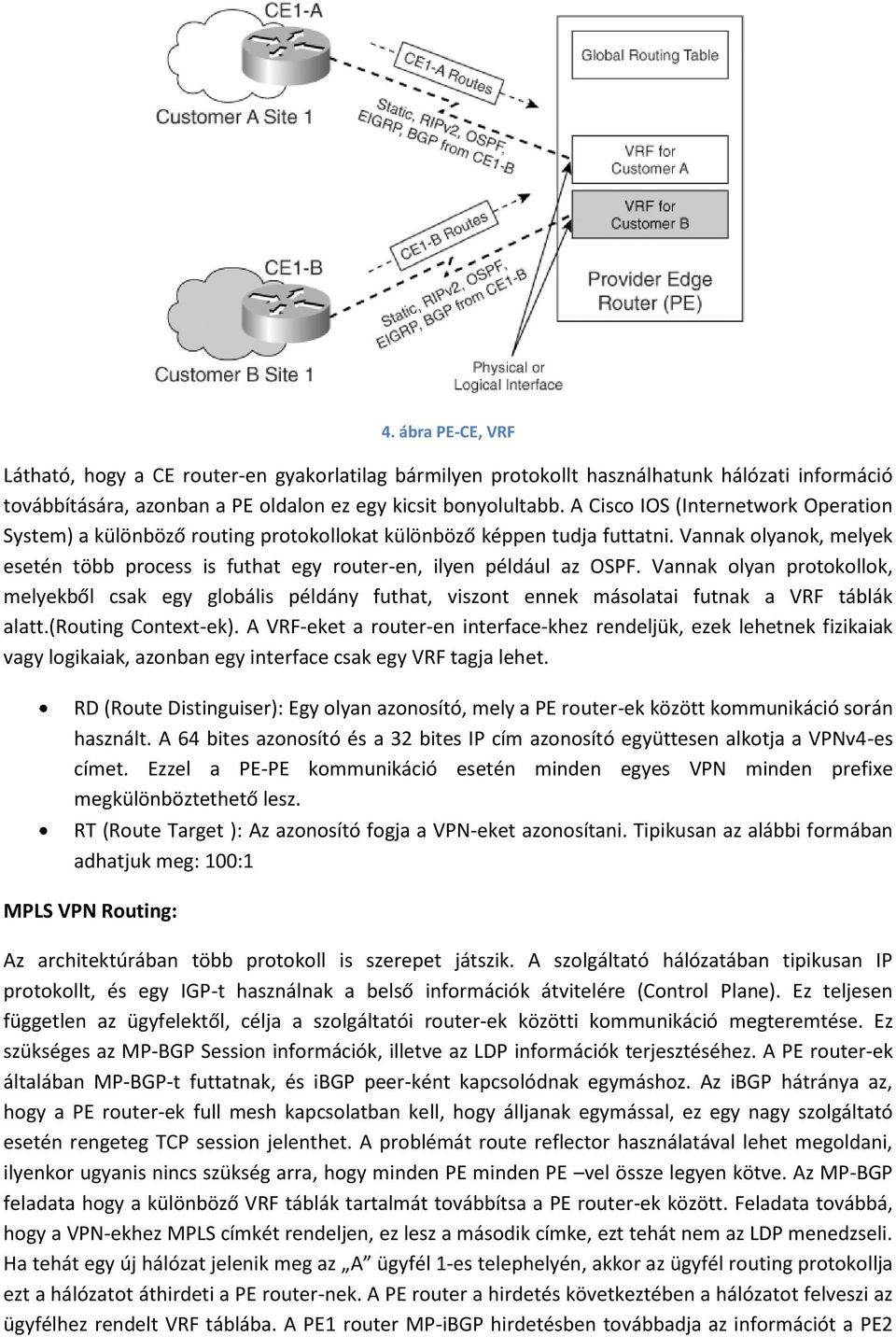 Vannak olyanok, melyek esetén több process is futhat egy router-en, ilyen például az OSPF.