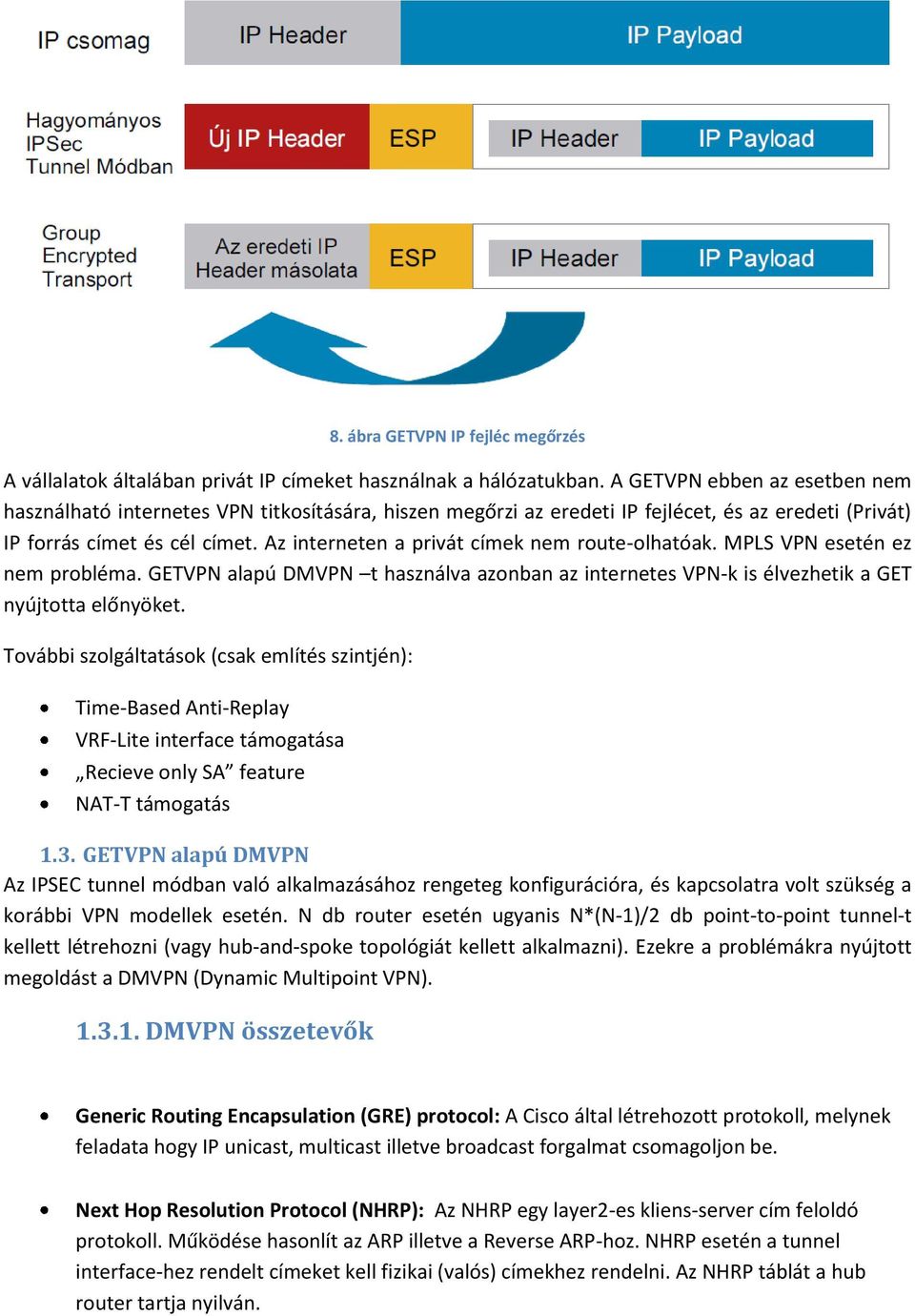 Az interneten a privát címek nem route-olhatóak. MPLS VPN esetén ez nem probléma. GETVPN alapú DMVPN t használva azonban az internetes VPN-k is élvezhetik a GET nyújtotta előnyöket.