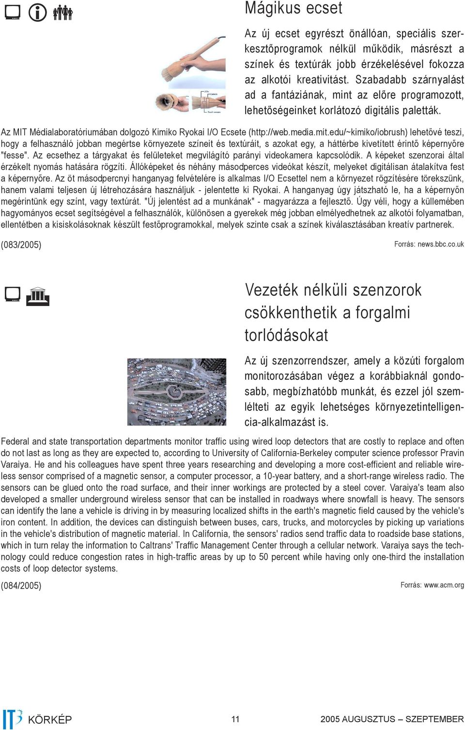 edu/~kimiko/iobrush) lehetővé teszi, hogy a felhasználó jobban megértse környezete színeit és textúráit, s azokat egy, a háttérbe kivetített érintő képernyőre "fesse".