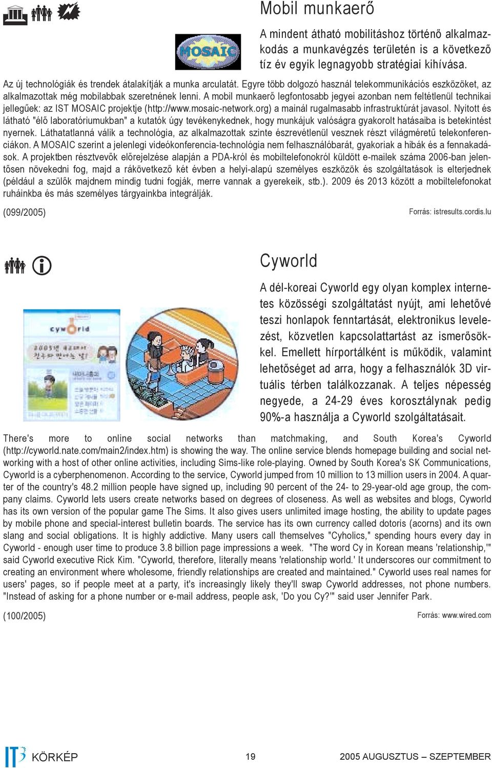 A mobil munkaerő legfontosabb jegyei azonban nem feltétlenül technikai jellegűek: az IST MOSAIC projektje (http://www.mosaic-network.org) a mainál rugalmasabb infrastruktúrát javasol.