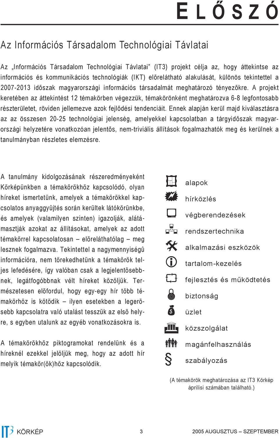 A projekt keretében az áttekintést 12 témakörben végezzük, témakörönként meghatározva 6-8 legfontosabb részterületet, röviden jellemezve azok fejlődési tendenciáit.