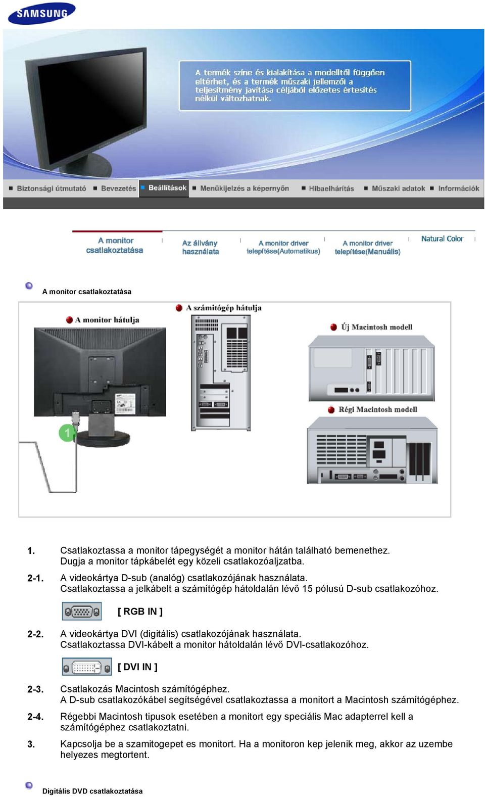 A videokártya DVI (digitális) csatlakozójának használata. Csatlakoztassa DVI-kábelt a monitor hátoldalán lévő DVI-csatlakozóhoz. [ DVI IN ] 2-3. Csatlakozás Macintosh számítógéphez.