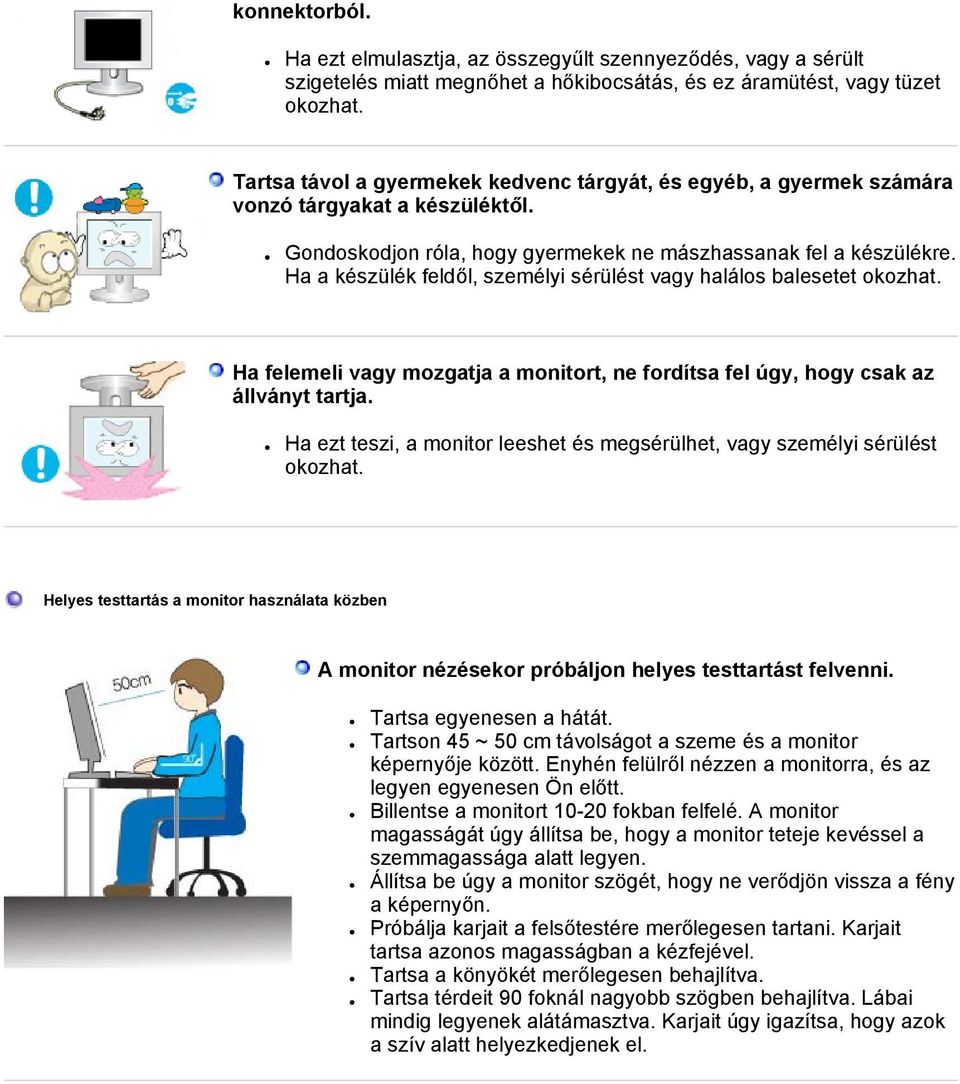 Ha a készülék feldől, személyi sérülést vagy halálos balesetet okozhat. Ha felemeli vagy mozgatja a monitort, ne fordítsa fel úgy, hogy csak az állványt tartja.