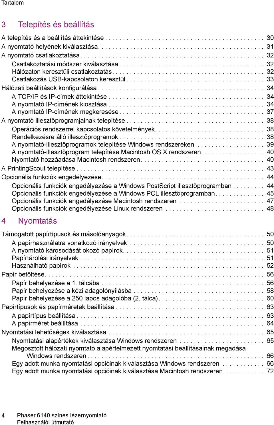 .......................................... 32 Csatlakozás USB-kapcsolaton keresztül....................................... 33 Hálózati beállítások konfigurálása............................................... 34 A TCP/IP és IP-címek áttekintése.