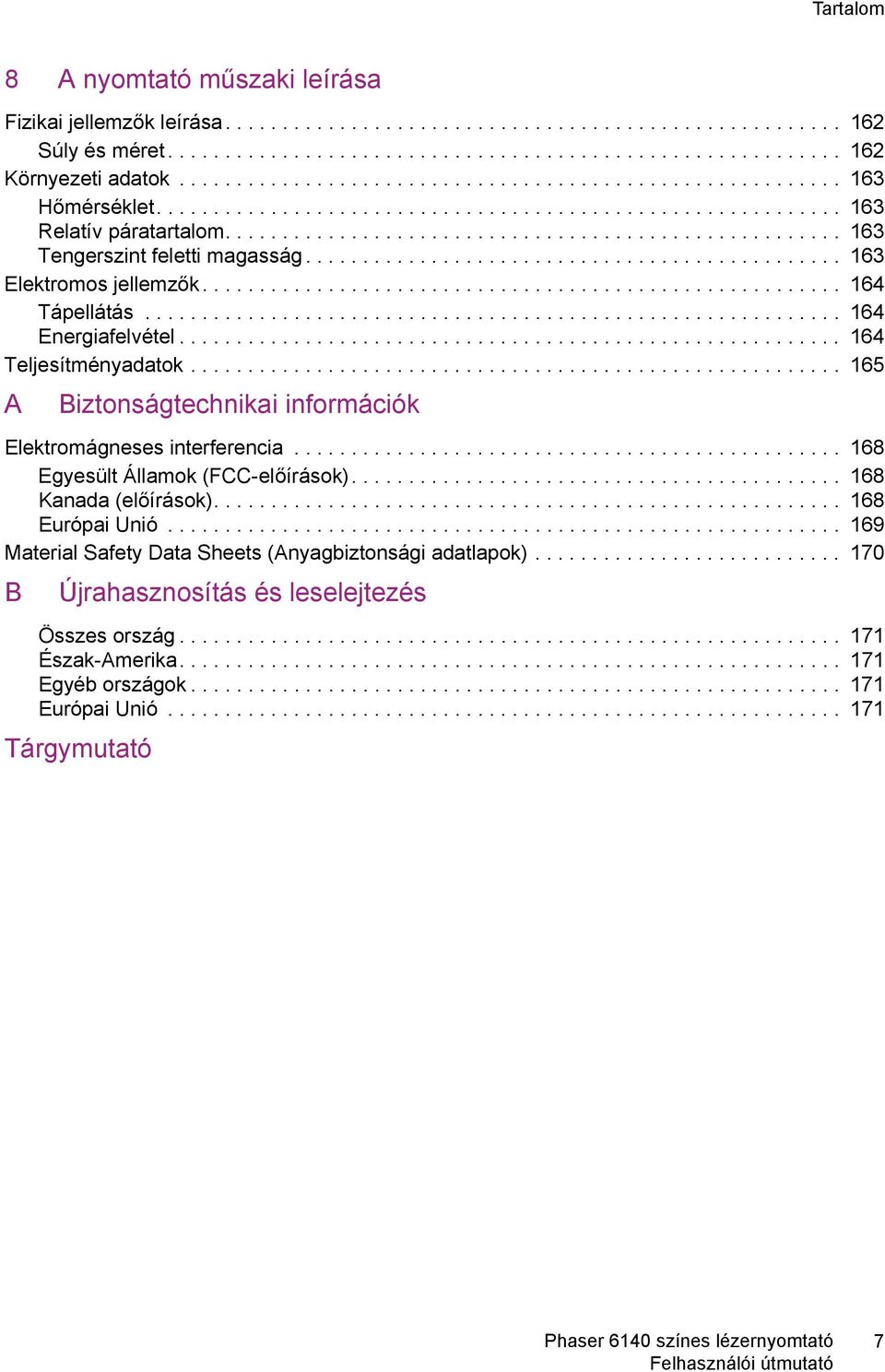 .............................................. 163 Elektromos jellemzők........................................................ 164 Tápellátás............................................................. 164 Energiafelvétel.