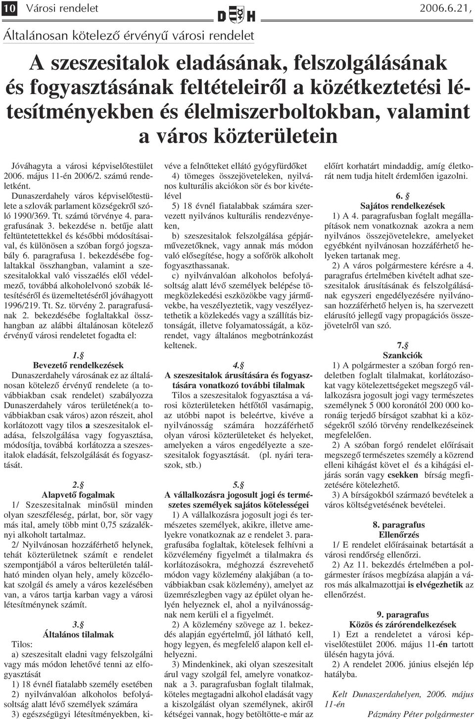 város közterületein Jóváhagyta a városi képviselőtestület 2006. május 11 én 2006/2. számú rende letként. Dunaszerdahely város képviselőtestü lete a szlovák parlament községekről szó ló 1990/369. Tt.