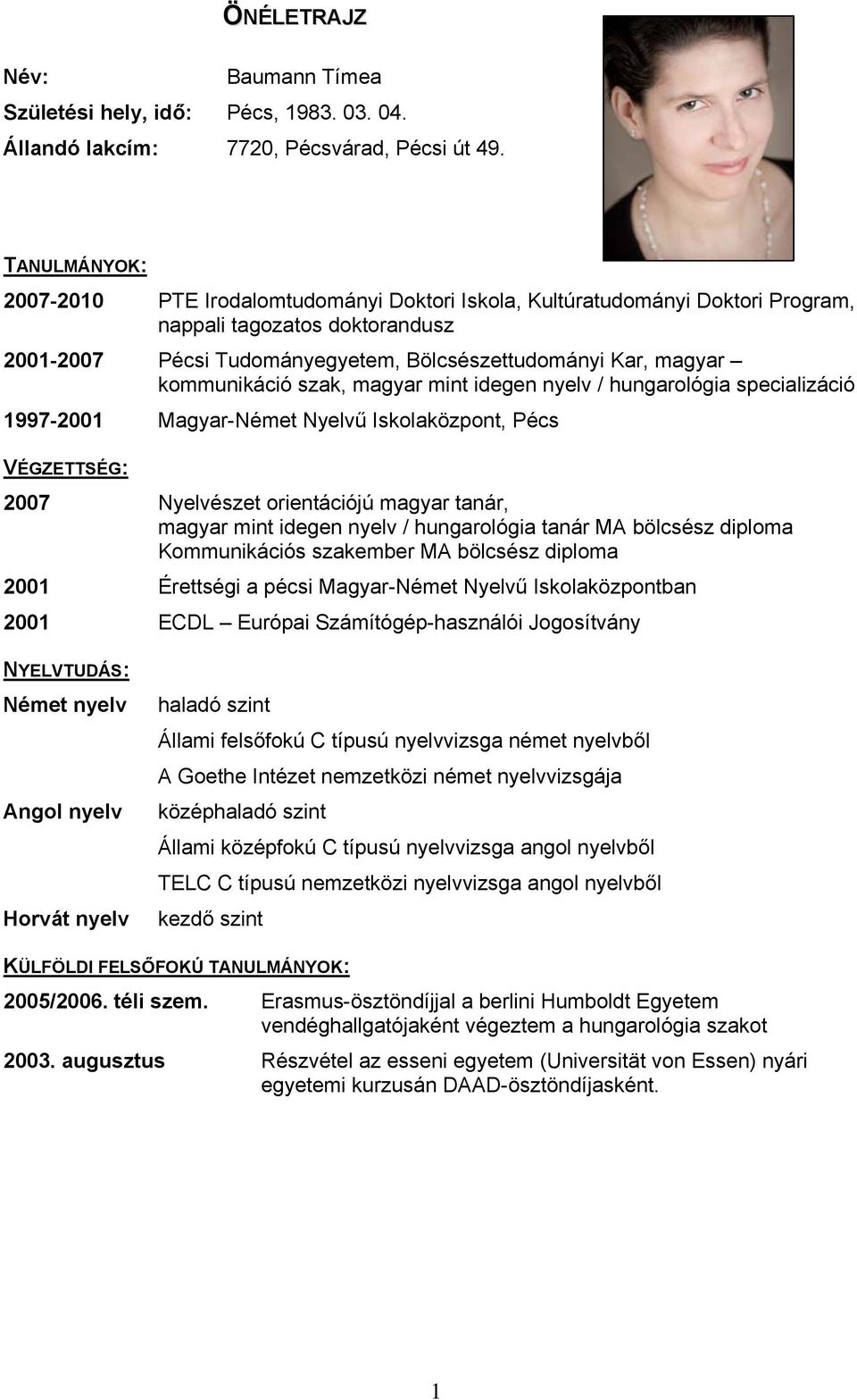 kommunikáció szak, magyar mint idegen nyelv / hungarológia specializáció 1997-2001 Magyar-Német Nyelvű Iskolaközpont, Pécs VÉGZETTSÉG: 2007 Nyelvészet orientációjú magyar tanár, magyar mint idegen