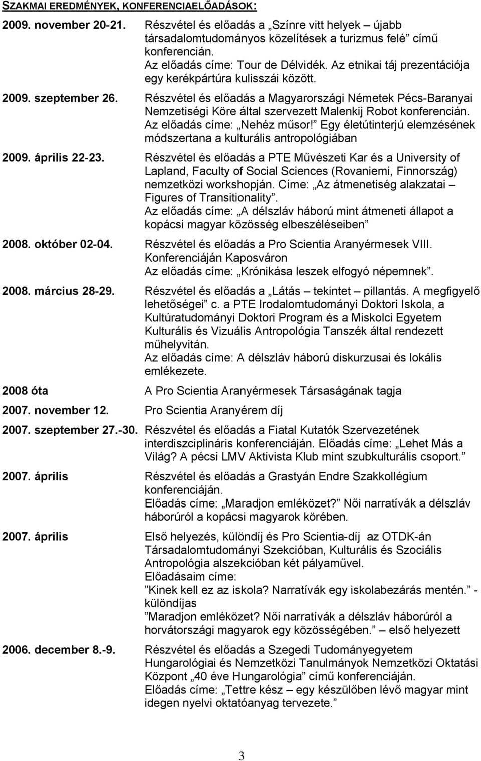 Részvétel és előadás a Magyarországi Németek Pécs-Baranyai Nemzetiségi Köre által szervezett Malenkij Robot konferencián. Az előadás címe: Nehéz műsor!