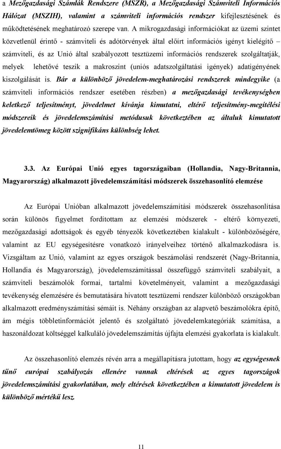 információs rendszerek szolgáltatják, melyek lehetővé teszik a makroszint (uniós adatszolgáltatási igények) adatigényének kiszolgálását is.