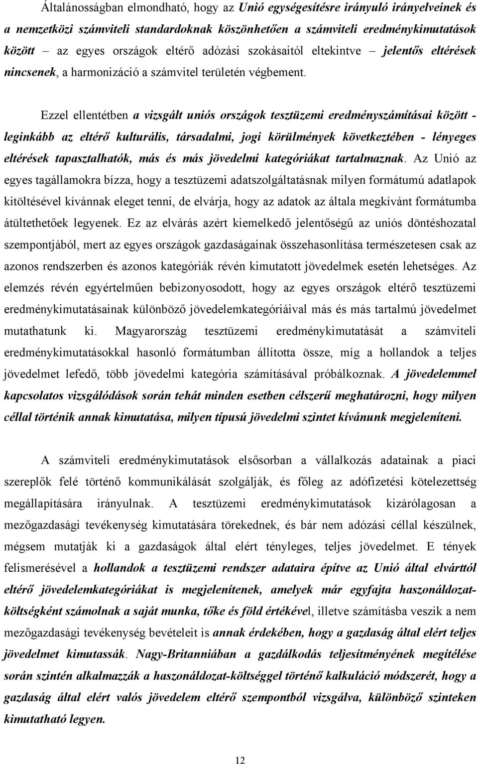 Ezzel ellentétben a vizsgált uniós országok tesztüzemi eredményszámításai között - leginkább az eltérő kulturális, társadalmi, jogi körülmények következtében - lényeges eltérések tapasztalhatók, más