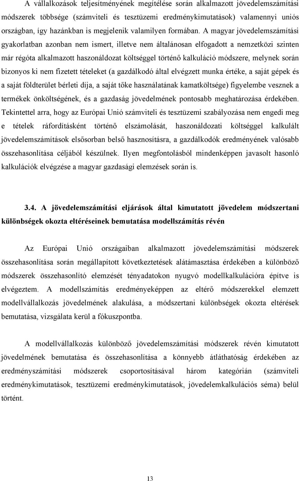 A magyar jövedelemszámítási gyakorlatban azonban nem ismert, illetve nem általánosan elfogadott a nemzetközi szinten már régóta alkalmazott haszonáldozat költséggel történő kalkuláció módszere,