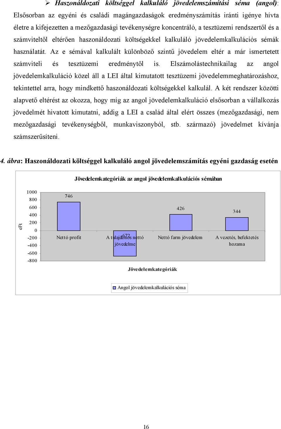 Az e sémával kalkulált különböző szintű jövedelem eltér a már ismertetett számviteli és tesztüzemi eredménytől is.