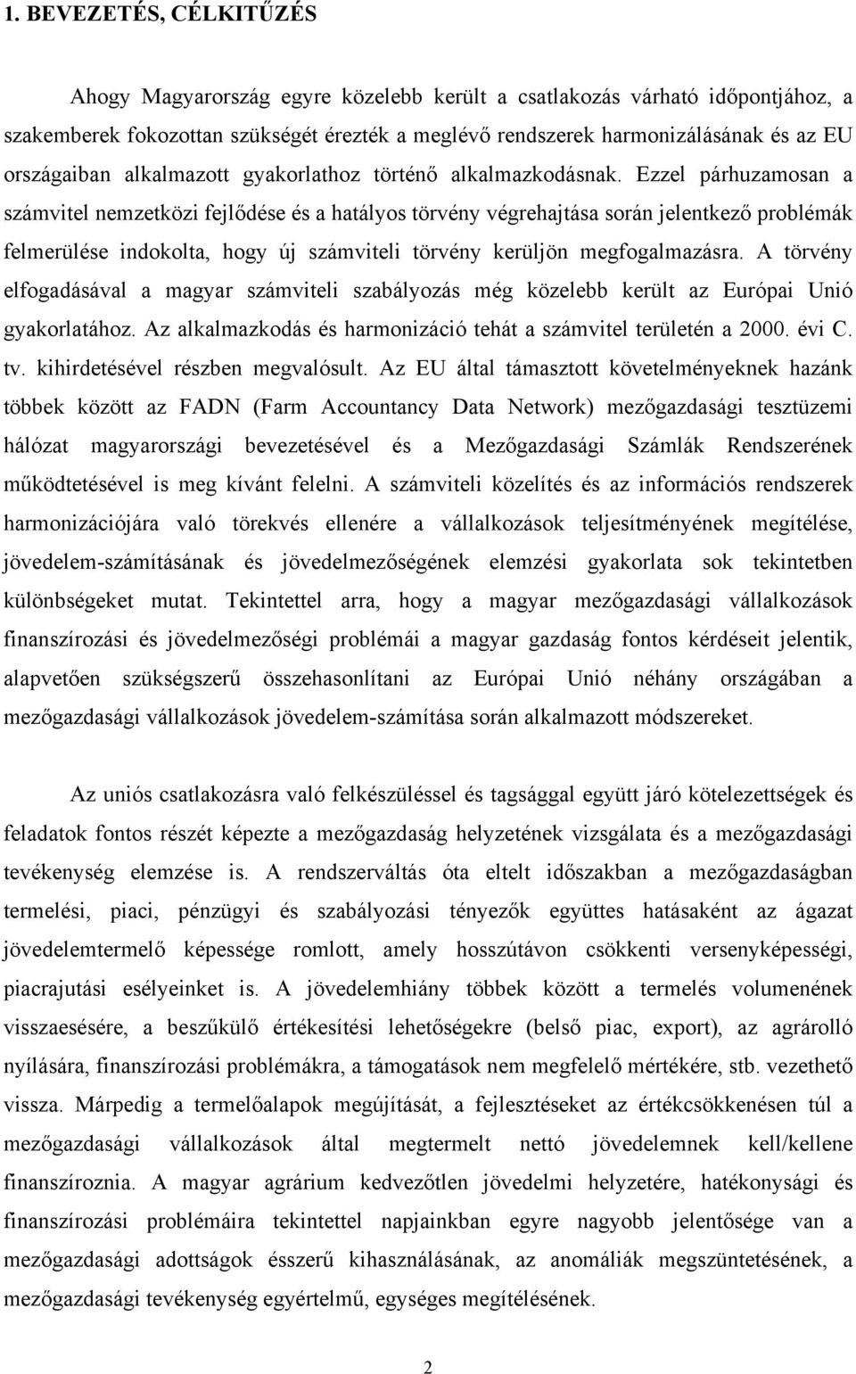 Ezzel párhuzamosan a számvitel nemzetközi fejlődése és a hatályos törvény végrehajtása során jelentkező problémák felmerülése indokolta, hogy új számviteli törvény kerüljön megfogalmazásra.