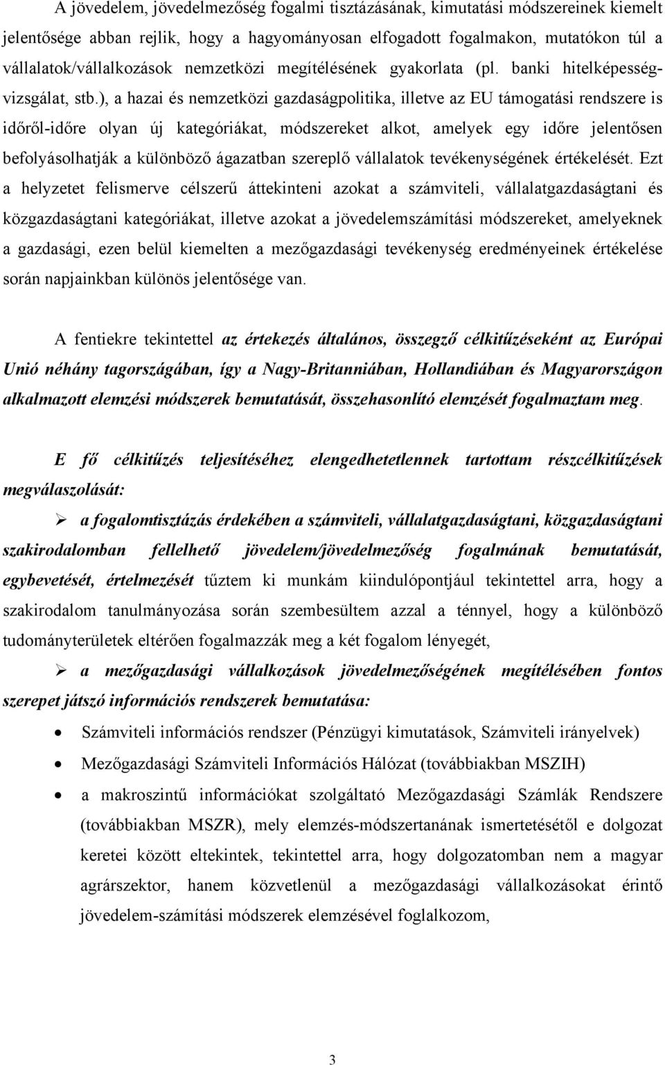 ), a hazai és nemzetközi gazdaságpolitika, illetve az EU támogatási rendszere is időről-időre olyan új kategóriákat, módszereket alkot, amelyek egy időre jelentősen befolyásolhatják a különböző