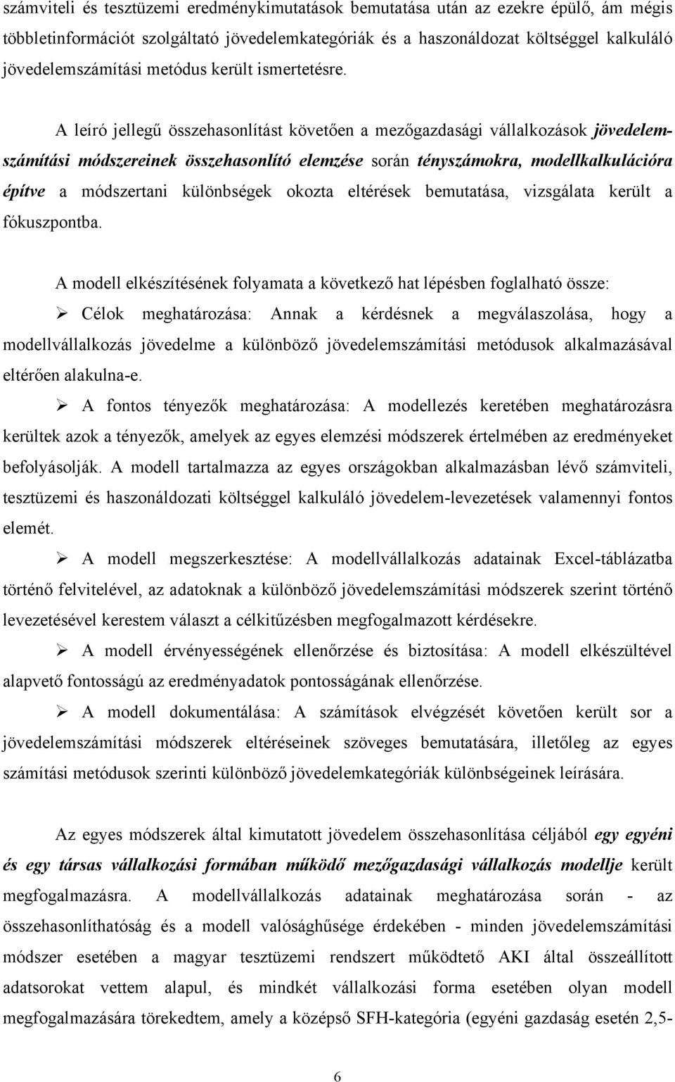 A leíró jellegű összehasonlítást követően a mezőgazdasági vállalkozások jövedelemszámítási módszereinek összehasonlító elemzése során tényszámokra, modellkalkulációra építve a módszertani különbségek