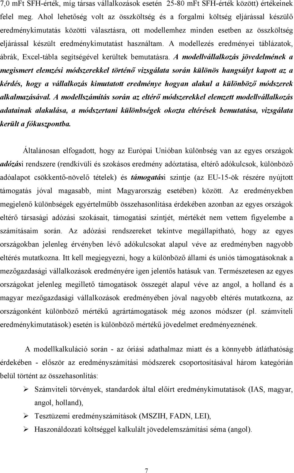 használtam. A modellezés eredményei táblázatok, ábrák, Excel-tábla segítségével kerültek bemutatásra.