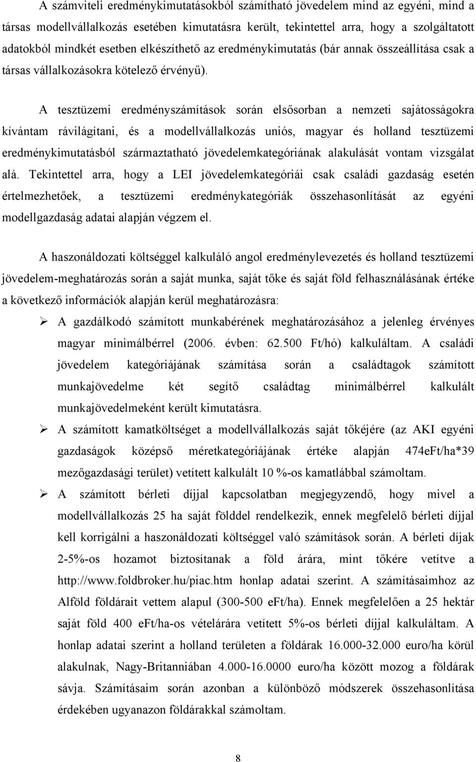 A tesztüzemi eredményszámítások során elsősorban a nemzeti sajátosságokra kívántam rávilágítani, és a modellvállalkozás uniós, magyar és holland tesztüzemi eredménykimutatásból származtatható