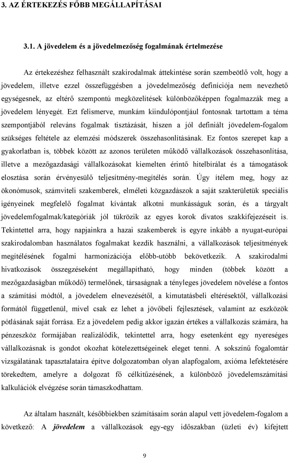 definíciója nem nevezhető egységesnek, az eltérő szempontú megközelítések különbözőképpen fogalmazzák meg a jövedelem lényegét.