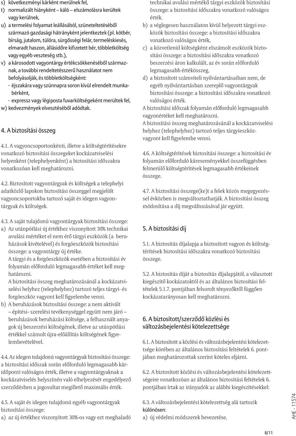 ), v) a károsodott vagyontárgy értékcsökkenésébõl származnak, a további rendeltetésszerû használatot nem befolyásolják, és többletköltségként: éjszakára vagy szünnapra soron kívül elrendelt